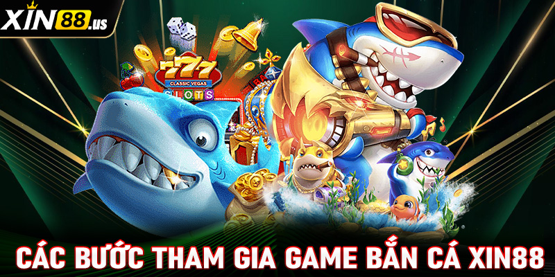 Hướng dẫn chi tiết các bước tham gia bắn cá xin88 cực kỳ nhanh chóng