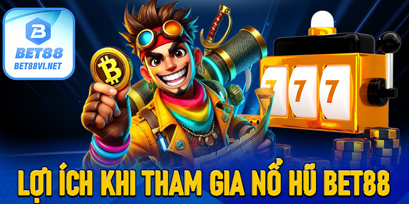 Những lợi ích khi tham gia Nổ hũ Bet88