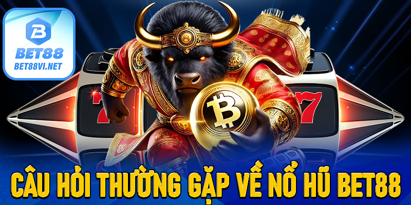 Câu hỏi thường gặp về nổ hũ Bet88
